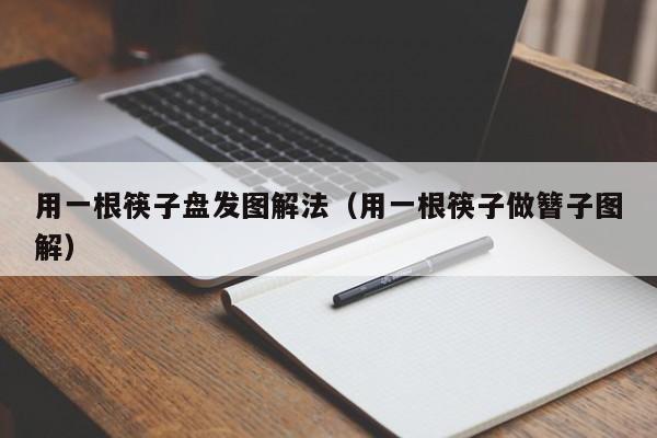 用一根筷子盘发图解法（用一根筷子做簪子图解）